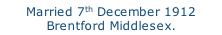 Married 7th December 1912 Brentford Middlesex.