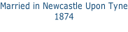 Married in Newcastle Upon Tyne 1874
